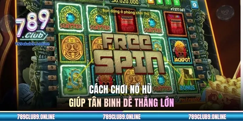 Cách chơi nổ hũ giúp tân binh dễ thắng lớn