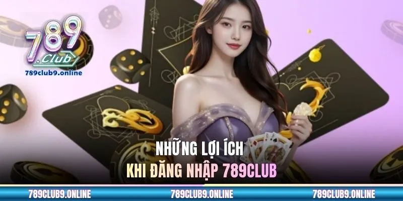 Những lợi ích khi tiến hành đăng nhập 789CLUB