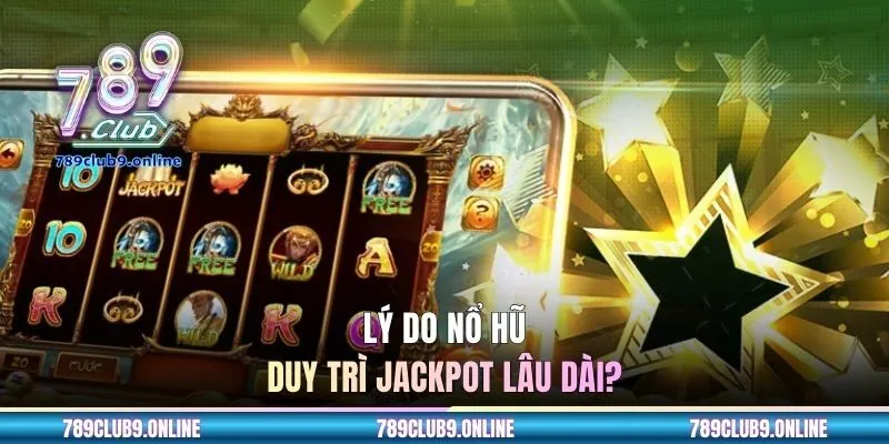 Lý do nổ hũ duy trì jackpot lâu dài?