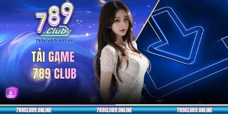 Tải Game 789 CLUB Về Điện Thoại - Cơ Hội Đổi Đời Đang Gõ Cửa
